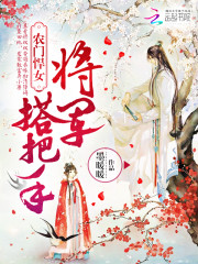 农门悍女:将军,搭把手好看吗 农门悍女:将军,搭