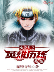 火影之英雄历练系统最新章节_火影之英雄历练